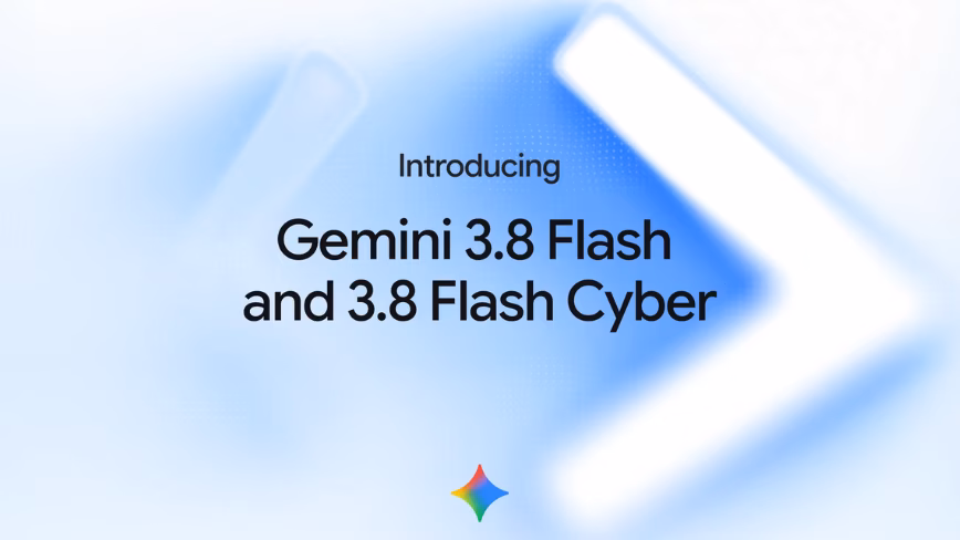 Google releases Gemini 3.8 Flash and a cybersecurity variant limited to governments